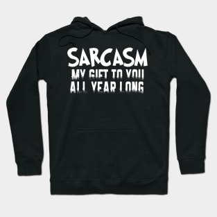 Funny saying Sarcasm My Gift To You All Year Long Hoodie